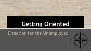 Getting Oriented
Direction for the Unemployed
 