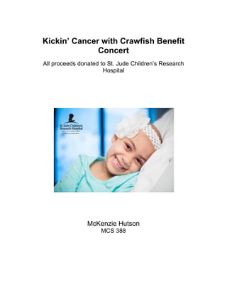 Kickin’ Cancer with Crawfish Benefit
Concert
All proceeds donated to St. Jude Children’s Research
Hospital
McKenzie Hutson
MCS 388
 