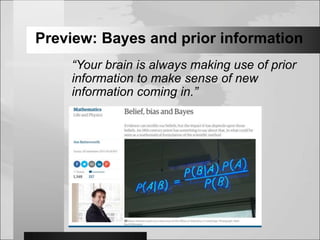 “Your brain is always making use of prior
information to make sense of new
information coming in.”
Preview: Bayes and prior information
 