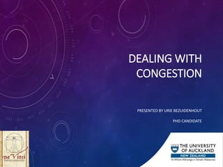 DEALING WITH
CONGESTION
PRESENTED BY URIE BEZUIDENHOUT
PHD CANDIDATE
 