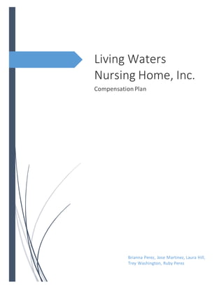 Living Waters
Nursing Home, Inc.
CompensationPlan
Brianna Perez, Jose Martinez, Laura Hill,
Trey Washington, Ruby Perez
 