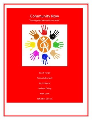 95
Community Now
“Putting the Community First Now”
Randi Taylor
Reem Abdelmalek
Kevin Boone
Melanie Deing
Katie Gade
Sebastian Solorza
 
