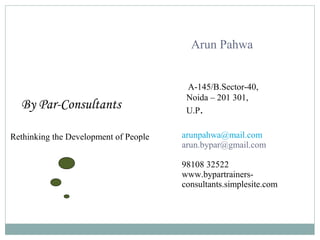 By Par-Consultants
Rethinking the Development of People
Seven Principles
to Seven Principles
to
Deliver Training Effectively
Deliver Training Effectively
Arun Pahwa
A-145/B.Sector-40,
Noida – 201 301,
U.P.
arunpahwa@mail.com
arun.bypar@gmail.com
98108 32522
www.bypartrainers-
consultants.simplesite.com
 