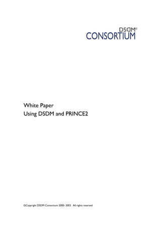 ©Copyright DSDM Consortium 2000- 2003. All rights reserved
White Paper
Using DSDM and PRINCE2
 