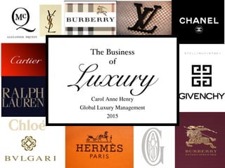 The Business
of
Carol Anne Henry
Global Luxury Management
2015
Luxury
 