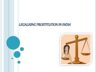 LEGALISINGPROSTITUTIONIN INDIA
 