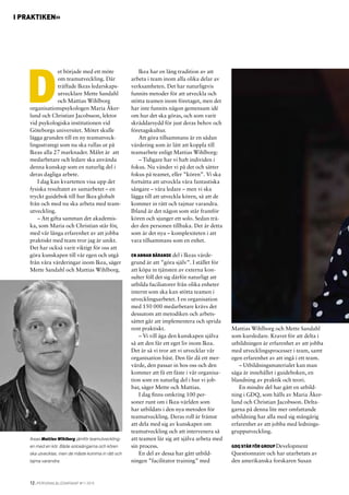 12 | personal&ledarskap #11 2015
I praktiken»
D
et började med ett möte
om teamutveckling. Där
träffade Ikeas ledarskaps-
utvecklare Mette Sandahl
och Mattias Wihlborg
organisationspsykologen Maria Åker-
lund och Christian Jacobsson, lektor
vid psykologiska institutionen vid
Göteborgs universitet. Mötet skulle
lägga grunden till en ny teamutveck-
lingsstrategi som nu ska rullas ut på
Ikeas alla 27 marknader. Målet är att
medarbetare och ledare ska använda
denna kunskap som en naturlig del i
deras dagliga arbete.
I dag kan kvartetten visa upp det
fysiska resultatet av samarbetet – en
tryckt guidebok till hur Ikea globalt
från och med nu ska arbeta med team-
utveckling.
– Att gifta samman det akademis-
ka, som Maria och Christian står för,
med vår långa erfarenhet av att jobba
praktiskt med team tror jag är unikt.
Det har också varit viktigt för oss att
göra kunskapen till vår egen och utgå
från våra värderingar inom Ikea, säger
Mette Sandahl och Mattias Wihlborg.
Ikea har en lång tradition av att
arbeta i team inom alla olika delar av
verksamheten. Det har naturligtvis
funnits metoder för att utveckla och
stötta teamen inom företaget, men det
har inte funnits någon gemensam idé
om hur det ska göras, och som varit
skräddarsydd för just deras behov och
företagskultur.
Att göra tillsammans är en sådan
värdering som är lätt att koppla till
teamarbete enligt Mattias Wihlborg:
– Tidigare har vi haft individen i
fokus. Nu vänder vi på det och sätter
fokus på teamet, eller ”kören”. Vi ska
fortsätta att utveckla våra fantastiska
sångare – våra ledare – men vi ska
lägga till att utveckla kören, så att de
kommer in rätt och tajmar varandra.
Ibland är det någon som står framför
kören och sjunger ett solo. Sedan trä-
der den personen tillbaka. Det är detta
som är det nya – komplexiteten i att
vara tillsammans som en enhet.
En annan bärande del i Ikeas värde-
grund är att ”göra själv”. I stället för
att köpa in tjänsten av externa kon-
sulter föll det sig därför naturligt att
utbilda faciliatorer från olika enheter
internt som ska kan stötta teamen i
utvecklingsarbetet. I en organisation
med 150 000 medarbetare krävs det
dessutom att metodiken och arbets-
sättet går att implementera och sprida
rent praktiskt.
– Vi vill äga den kunskapen själva
så att den får ett eget liv inom Ikea.
Det är så vi tror att vi utvecklar vår
organisation bäst. Den får då ett mer-
värde, den passar in hos oss och den
kommer att få ett fäste i vår organisa-
tion som en naturlig del i hur vi job-
bar, säger Mette och Mattias.
I dag finns omkring 100 per-
soner runt om i Ikea-världen som
har utbildats i den nya metoden för
teamutveckling. Deras roll är främst
att dela med sig av kunskapen om
teamutveckling och att intervenera så
att teamen lär sig att själva arbeta med
sin process.
En del av dessa har gått utbild-
ningen ”facilitator training” med
Mattias Wihlborg och Mette Sandahl
som kursledare. Kravet för att delta i
utbildningen är erfarenhet av att jobba
med utvecklingsprocesser i team, samt
egen erfarenhet av att ingå i ett team.
– Utbildningsmaterialet kan man
säga är innehållet i guideboken, en
blandning av praktik och teori.
En mindre del har gått en utbild-
ning i GDQ, som hålls av Maria Åker-
lund och Christian Jacobsson. Delta-
garna på denna lite mer omfattande
utbildning har alla med sig mångårig
erfarenhet av att jobba med lednings-
grupputveckling.
GDQ står för Group Development
Questionnaire och har utarbetats av
den amerikanska forskaren Susan
Ikeas Mattias Wihlborg jämför teamutveckling-
en med en kör. Både solosångarna och kören
ska utvecklas, men de måste komma in rätt och
tajma varandra.
 