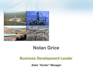 Nolan Grice
Business Development Leader
Sales “Hunter” Manager
 