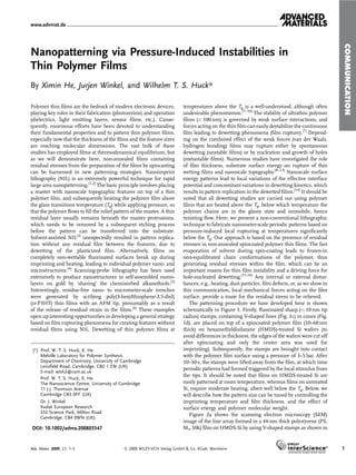 Nanopatterning via Pressure-Induced Instabilities in
Thin Polymer Films
By Ximin He, Jurjen Winkel, and Wilhelm T. S. Huck*
Polymer thin ﬁlms are the bedrock of modern electronic devices,
playing key roles in their fabrication (photoresists) and operation
(dielectrics, light emitting layers, sensor ﬁlms, etc.). Conse-
quently, enormous efforts have been devoted to understanding
their fundamental properties and to pattern thin polymer ﬁlms,
especially now that the thickness of the ﬁlms and the feature sizes
are reaching molecular dimensions. The vast bulk of these
studies has employed ﬁlms at thermodynamical equilibrium, but
as we will demonstrate here, non-annealed ﬁlms containing
residual stresses from the preparation of the ﬁlms by spincasting
can be harnessed in new patterning strategies. Nanoimprint
lithography (NIL) is an extremely powerful technique for rapid
large area nanopatterning.[1,2]
The basic principle involves placing
a master with nanoscale topographic features on top of a thin
polymer ﬁlm, and subsequently heating the polymer ﬁlm above
the glass transitions temperature (Tg) while applying pressure, so
that the polymer ﬂows to ﬁll the relief pattern of the master. A thin
residual layer usually remains beneath the master protrusions,
which needs to be removed by a subsequent etching process
before the pattern can be transferred into the substrate.
Solvent-assisted NIL[3]
unexpectedly resulted in pattern replica-
tion without any residual ﬁlm between the features, due to
dewetting of the plasticized ﬁlm. Alternatively, ﬁlms on
completely non-wettable ﬂuorinated surfaces break up during
imprinting and heating, leading to individual polymer nano- and
microstructures.[4]
Scanning-probe lithography has been used
extensively to produce nanostructures in self-assembled mono-
layers on gold by ‘shaving’ the chemisorbed alkanethiols.[5]
Interestingly, residue-free nano- to micrometer-scale trenches
were generated by scribing poly(3-hexylthiophene-2,5-diyl)
(rr-P3HT) thin ﬁlms with an AFM tip, presumably as a result
of the release of residual strain in the ﬁlms.[6]
These examples
open up interesting opportunities in developing a general strategy
based on ﬁlm rupturing phenomena for creating features without
residual ﬁlms using NIL. Dewetting of thin polymer ﬁlms at
temperatures above the Tg is a well-understood, although often
undesirable phenomenon.[7–10]
The stability of ultrathin polymer
ﬁlms (< 100 nm) is governed by weak surface interactions, and
forces acting on the thin ﬁlm can easily destabilize the continuous
ﬁlm leading to dewetting phenomena (ﬁlm rupture).[7]
Depend-
ing on the combined effect of the weak forces (van der Waals,
hydrogen bonding) ﬁlms may rupture either by spontaneous
dewetting (unstable ﬁlms) or by nucleation and growth of holes
(metastable ﬁlms). Numerous studies have investigated the role
of ﬁlm thickness, substrate surface energy on rupture of thin
wetting ﬁlms and nanoscale topography.[8–13]
Nanoscale surface
energy patterns lead to local variations of the effective interface
potential and concomitant variations in dewetting kinetics, which
results in pattern replication in the dewetted ﬁlms.[14]
It should be
noted that all dewetting studies are carried out using polymer
ﬁlms that are heated above the Tg, below which temperature the
polymer chains are in the glassy state and immobile, hence
resisting ﬂow. Here, we present a non-conventional lithographic
technique to fabricate nanometer-scale periodic patterns based on
pressure-induced local rupturing at temperatures signiﬁcantly
below the Tg. Our approach is based on the presence of residual
stresses in non-annealed spincoated polymer thin ﬁlms. The fast
evaporation of solvent during spin-coating leads to frozen-in
non-equilibrated chain conformations of the polymer, thus
generating residual stresses within the ﬁlm, which can be an
important reason for thin ﬁlm instability and a driving force for
hole-nucleated dewetting.[15,16]
Any internal or external distur-
bances, e.g., heating, dust particles, ﬁlm defects, or, as we show in
this communication, local mechanical forces acting on the ﬁlm
surface, provide a route for the residual stress to be relieved.
The patterning procedure we have developed here is shown
schematically in Figure 1. Firstly, ﬂuorinated sharp (< 10 nm tip
radius) stamps, containing V-shaped lines (Fig. 1c) or cones (Fig.
1d), are placed on top of a spincoated polymer ﬁlm (10–60 nm
thick) on hexamethyldisilazane (HMDS)-treated Si wafers (to
avoid differences in thickness, the edges of the wafers were cut off
after spincoating and only the center area was used for
imprinting). Subsequently, the stamps are brought into contact
with the polymer ﬁlm surface using a pressure of 3–5 bar. After
10–50 s, the stamps were lifted away from the ﬁlm, at which time
periodic patterns had formed triggered by the local stimulus from
the tips. It should be noted that ﬁlms on HMDS-treated Si are
easily patterned at room temperature, whereas ﬁlms on untreated
Si, require moderate heating, albeit well below the Tg. Below, we
will describe how the pattern size can be tuned by controlling the
imprinting temperature and ﬁlm thickness, and the effect of
surface energy and polymer molecular weight.
Figure 2a shows the scanning electron microscopy (SEM)
image of the line array formed in a 44-nm thick polystyrene (PS,
Mw 50k) ﬁlm on HMDS-Si by using V-shaped stamps as shown in
COMMUNICATION
www.advmat.de
[*] Prof. W. T. S. Huck, X. He
Melville Laboratory for Polymer Synthesis
Department of Chemistry, University of Cambridge
Lensfield Road, Cambridge, CB2 1 EW (UK)
E-mail: wtsh2@cam.ac.uk
Prof. W. T. S. Huck, X. He
The Nanoscience Centre, University of Cambridge
11 J.J. Thomson Avenue
Cambridge CB3 0FF (UK)
Dr. J. Winkel
Kodak European Research
332 Science Park, Milton Road
Cambridge, CB4 0WN (UK)
DOI: 10.1002/adma.200803547
Adv. Mater. 2009, 21, 1–5 ß 2009 WILEY-VCH Verlag GmbH & Co. KGaA, Weinheim 1
 