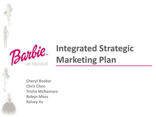 Integrated Strategic
Marketing Plan
Cheryl Booker
Chris Chen
Trisha McNamara
Robyn Moss
Kelsey Yu
 