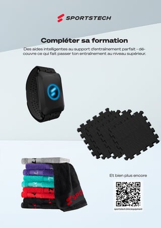 77
DE
FR
sportstech.link/equipment
Des aides intelligentes au support d‘entraînement parfait - dé-
couvre ce qui fait passer ton entraînement au niveau supérieur.
Et bien plus encore
Compléter sa formation
 