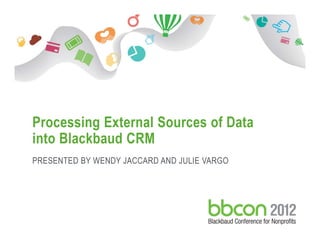 1/7/2017 Footer 1
Processing External Sources of Data
into Blackbaud CRM
PRESENTED BY WENDY JACCARD AND JULIE VARGO
 