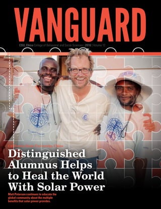 VANGUARDCSU, Chico College of Behavioral and Social Sciences | 2016 | Volume 12
California State University, Chico
Distinguished
Alumnus Helps
to Heal the World
With Solar PowerMatt Petersen continues to educate the
global community about the multiple
benefits that solar power provides.
 