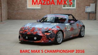 MAZDA MX 5
BARC MAX 5 CHAMPIONSHIP 2016
 