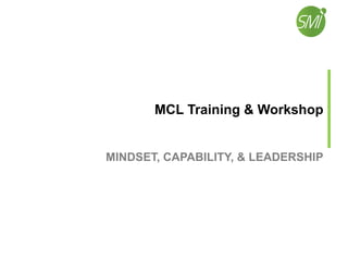 MCL Training & Workshop
MINDSET, CAPABILITY, & LEADERSHIP
 