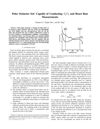 Pulse Oximeter SoC Capable of Conducting SpO2 and Heart Rate
Measurements
Tianhao Li1, Huijie Pan1, and Ke Tang1
Abstract— This paper proposes a System-on-Chip (SoC) to
be used in a pulse oximeter with two LEDs, one photodiode,
one LCD display and one microprocessor that are all off-
chip. The proposed SoC has a similar architecture to that in
[1], and contains a transimpedance ampliﬁer, a demodulator,
two band-pass ﬁlters, two low-pass ﬁlters, an analog-to-digital
converter, two Automatic Gain Control (AGC) circuits and two
LED drivers, and biasing circuits. The SoC together with the
off-chip elements can be used to measure arterial blood oxygen
saturation level (SpO2) and estimate heart rate. The ﬁnal design
achieved a power consumption 4.78 mW.
I. INTRODUCTION
Since its advent, pulse oximetry has become a convenient
and popular method for measuring blood oxygen satura-
tion level (SpO2) and estimating heart rate noninvasively.
The blood oxygen measuring feature makes pulse oximetry
widely applied in intensive care, operating rooms, emer-
gency, patient transport, general wards, birth and delivery,
neonatal care, sleep laboratories, home care and in veterinary
medicine. In addition, photoplethysmography (PPG) signal
available from pulse oximetry is essential information for
not only medical instruments, but also wearable devices like
smart watches that use PPG to estimate heart rate[1][2].
Pulse oximetry is usually implemented through pulse
oximeters, which operate based on the following principles
[1].
1) The light absorbance of oxygenated hemoglobin
(HbO2) and deoxygenated one (Hb) at two different
wavelengths is different, as can be seen in Fig. 1. The
difference is large enough for meaningful measurement
but not so large that the blood appears opaque for one
of the two substances.
2) The pulsatile nature of arterial blood allows the ab-
sorbance effects of arterial blood to be identiﬁed from
those of nonpulsatile venous blood. By using a quotient
of the two effects mentioned in 1) and 2) at different
wavelengths it is possible to obtain an oximeter that
does not need calibration with respect to overall tissue
absorbance.
3) Light scattering in blood and tissue will illuminate
sufﬁcient arterial blood and thus allow detection of the
pulsatile signal. The scattering needs to be calibrated,
but at the same time it allows a transmittance path
around the bone in the ﬁnger.
1Tianhao Li, Huijie Pan, and Ke Tang are with School of Electrical and
Computer Engineering, Georgia Institute of Technology, Atlanta, GA 30332-
0250, USA tianhao@gatech.edu, hpan33@gatech.edu,
ke.tang@gatech.edu
Fig. 1. Absorption spectrum of reduced hemoglobin (Hb) and oxyhe-
moglobin (HbO2) [3].
The three principles require that an oximeter have (1) at
least two sources of light at different wavelengths and with
intensity sufﬁcient enough to transmit through human ears
or ﬁngertips, (2) a light sensing device able to detect the
transmitted light, and (3) an ”intermediate mechanism” ca-
pable of controlling the emitted light, recording the intensity
of the transmitted light (the variation of the intensity of the
transmitted light itself is PPG signal) and passing it to (4) a
microprocessor for further processing. The microprocessor
can calculate blood oxygen saturation level at a speciﬁc
time based on Beer’s law with the relative concentrations of
Hb and HbO2. Speciﬁcally, the microprocessor calculates
the ratio of the intensity of the transmitted light to that
of the emitted light for the two sources of light; then the
microprocessor goes to an empirical look up table for an
SpO2 value, which is calculated as:
SpO2 =
HbO2
HbO2 + Hb
× 100%. (1)
To estimate heart rate from the PPG signal, the micropro-
cessor will use relevant DSP algorithms [2][4][5]. Although
analog circuits can perform arithmetic operations such as
subtraction and division so as to calculate SpO2, as shown
in [6], for heart rate measurement algorithms it would be
more convenient and efﬁcient to use a microprocessor than
to use analog circuits.
Normally, LEDs are used as the light sources because
they can transmit light whose intensity is proportional to the
LEDs’ current, which can easily be controlled by driving
circuits. The two wavelengths are chosen to be 660 nm
 