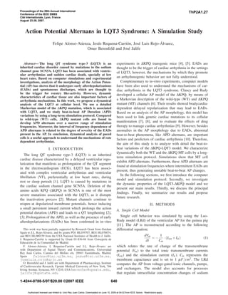 Action Potential Alternans in LQT3 Syndrome: A Simulation Study
Felipe Alonso-Atienza, Jes´us Requena-Carri´on, Jos´e Luis Rojo- ´Alvarez,
Omer Berenfeld and Jos´e Jalife
Abstract— The long QT syndrome type-3 (LQT3) is an
inherited cardiac disorder caused by mutations in the sodium
channel gene SCN5A. LQT3 has been associated with ventric-
ular arrhythmias and sudden cardiac death, specially at low
heart rates. Based on computer simulations and experimental
investigations, analysis of the morphology of the Action Poten-
tial (AP) has shown that it undergoes early afterdepolarizations
(EADs) and spontaneous discharges, which are thought to
be the trigger for reentry like-activity. However, dynamic
characteristics of cardiac tissue are also important factors of
arrhythmia mechanisms. In this work, we propose a dynamical
analysis of the LQT3 at cellular level. We use a detailed
Markovian model of the ∆KPQ mutation, which is associated
with LQT3, and we study beat-to-beat AP Duration (APD)
variations by using a long-term stimulation protocol. Compared
to wild-type (WT) cells, ∆KPQ mutant cells are found to
develop APD alternans over a narrow range of stimulation
frequencies. Moreover, the interval of frequency dependence of
APD alternans is related to the degree of severity of the EADs
present in the AP. In conclusion, dynamical analysis of paced
cells is a useful approach to understand the mechanisms of rate
dependent arrhythmias.
I. INTRODUCTION
The long QT syndrome type-3 (LQT3) is an inherited
cardiac disease characterized by a delayed ventricular repo-
larization that manifests as prolongation of the QT segment
in the electrocardiogram (ECG). LQT3 has been associ-
ated with complex ventricular arrhythmias and ventricular
ﬁbrillation (VF), preferentially at low heart rates, during
rest or sleep periods [1]. LQT3 is caused by mutations in
the cardiac sodium channel gene SCN5A. Deletion of the
amino acids KPQ (∆KPQ) in SCN5A is one of the most
severe mutations associated with the LQT3, as it disrupts
the inactivation process [2]. Mutant channels continue to
reopen at depolarized membrane potentials, hence inducing
a small persistent inward current which prolongs the action
potential duration (APD) and leads to a QT lengthening [2],
[3]. Prolongation of the APD, as well as the presence of early
afterdepolarizations (EADs) has been conﬁrmed in in-vitro
This work was been partially supported by Research Grant from Guidant
Spain to J.L. Rojo- ´Alvarez, and by grants PO1 HL039707, RO1 HL070074,
and RO1 HL080159 from the USA National Institutes of Health to J. Jalife.
J. Requena-Carri´on is supported by Grant 01-836-04 from Consejer´ıa de
Educaci´on de la Comunidad de Madrid.
F. Alonso-Atienza, J. Requena-Carri´on and J.L. Rojo- ´Alvarez are
with Department of Signal Theory and Communications, Universidad
Rey Juan Carlos, Camino del Molino s/n, 28943 Fuenlabrada, Madrid,
Spain falonso@tsc.uc3m.es, jesus@tsc.uc3m.es,
joseluis.rojo@urjc.es
O. Berenfeld and J. Jalife are with Department of Pharmacology, Institute
of Cardiovascular Research, Upstate Medical University of New York, 766
Irving Avenue, Syracuse, NY 13210, USA berenfeo@upsate.edu,
jalifej@upstate.edu
experiments in ∆KPQ transgenic mice [4], [5]. EADs are
thought to be the trigger of cardiac arrhythmia in the settings
of LQT3, however, the mechanisms by which they promote
an arrhythmogenic behavior are not fully understood.
Complementary to in-vitro experiments, computer models
have been also used to understand the mechanisms of car-
diac arrhythmia in the LQT3 syndrome. Clancy and Rudy
developed a cellular AP model of the ∆KPQ, by means of
a Markovian description of the wild-type (WT) and ∆KPQ
mutant (MT) channels [6]. Their results showed bradycardia-
dependent delayed repolarization that may lead to EADs.
Based on an analysis of the AP morphology, this model has
been used to link genetic cardiac mutations to its cellular
manifestation [7], [8], and to evaluate the effects of drug
therapy to manage cardiac arrhythmias [9]. However, besides
anomalies in the AP morphology due to EADs, abnormal
beat-to-beat phenomena, like APD alternans, are important
factors and predictors of cardiac arrhythmia [10]. Therefore,
the aim of this study is to analyze with detail the beat-to-
beat variations of the ∆KPQ-LQT3 model. We characterize
dynamically both the WT and the ∆KPQ MT cells by a long-
term stimulation protocol. Simulations show that MT cell
exhibit APD alternans. Furthermore, these APD alternans are
found at stimulation frequencies where intermittent EADs are
present, thus generating unstable beat-to-beat AP changes.
In the following sections, we ﬁrst introduce the computer
model and stimulation protocol. Secondly, we investigate
the dynamic properties of the LQT3-∆KPQ model and we
present our main results. Thirdly, we discuss the principal
ﬁndings. Finally, we summarize our results and propose
future research.
II. METHODS
A. Single Cell Model
Single cell behavior was simulated by using the Luo-
Rudy model (LRd) of the ventricular AP for the guinea pig
[11]. The AP is reconstructed according to the following
differential equation:
dVm
dt
= −
1
Cm
·(Iion +Ist) (1)
which relates the rate of change of the transmembrane
potential (Vm) to the total ionic transmembrane currents
(Iion) and the stimulation current (Ist). Cm represents the
membrane capacitance and is set to 1 µF/cm2. The LRd
computes the AP from voltage-gated ionic channels, pumps,
and exchangers. The model also accounts for processes
that regulate intracellular concentration changes of sodium
Proceedings of the 29th Annual International
Conference of the IEEE EMBS
Cité Internationale, Lyon, France
August 23-26, 2007.
ThP2A1.27
1-4244-0788-5/07/$20.00 ©2007 IEEE 640
Authorized licensed use limited to: Univ Rey Juan Carlos. Downloaded on June 10, 2009 at 04:02 from IEEE Xplore. Restrictions apply.
 