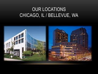 OUR LOCATIONS
CHICAGO, IL / BELLEVUE, WA
 