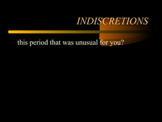 INDISCRETIONS
this period that was unusual for you?
 