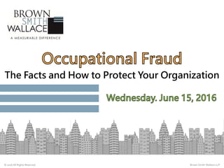 a
The Facts and How to Protect Your Organization
Brown Smith Wallace LLP© 2016 All Rights Reserved.
 