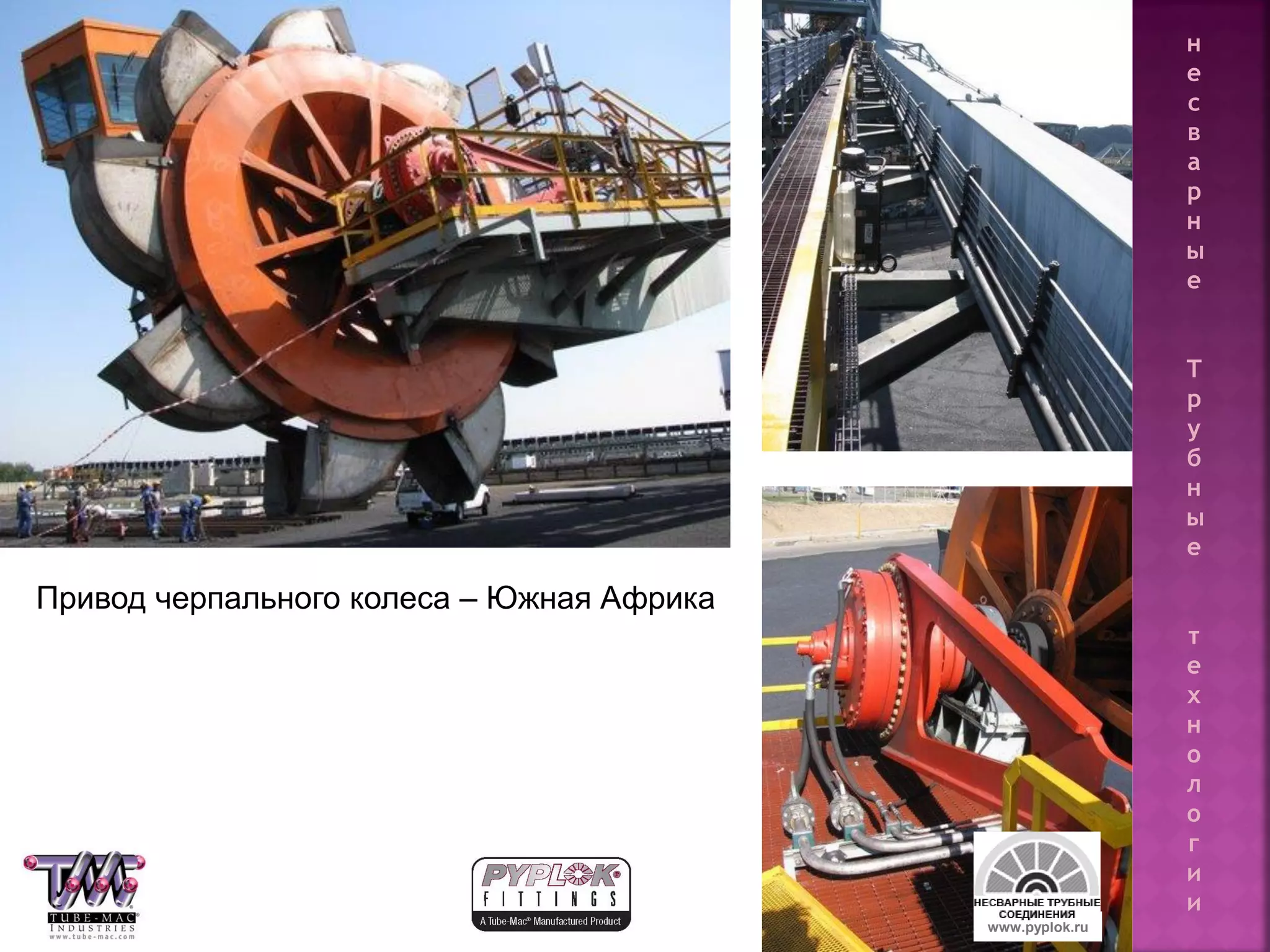 108
Привод черпального колеса – Южная Африка
www.pyplok.ru
н
е
с
в
а
р
н
ы
е
Т
р
у
б
н
ы
е
т
е
х
н
о
л
о
г
и
и
 