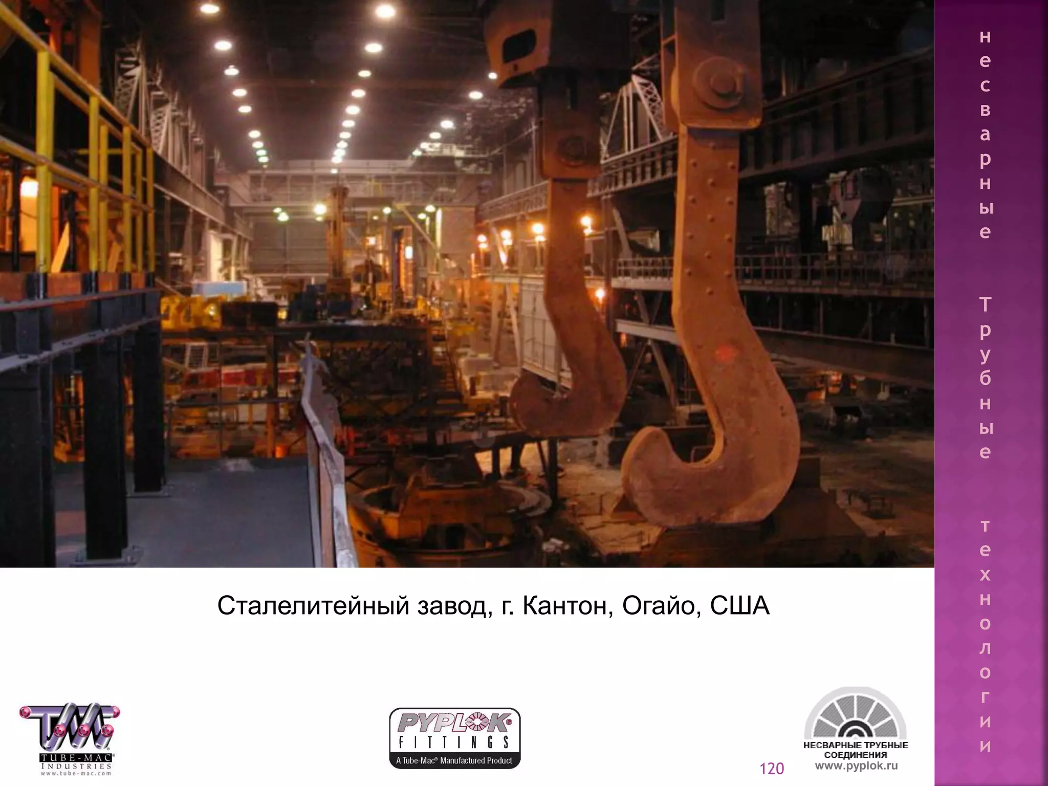 120
Сталелитейный завод, г. Кантон, Огайо, США
www.pyplok.ru
н
е
с
в
а
р
н
ы
е
Т
р
у
б
н
ы
е
т
е
х
н
о
л
о
г
и
и
 
