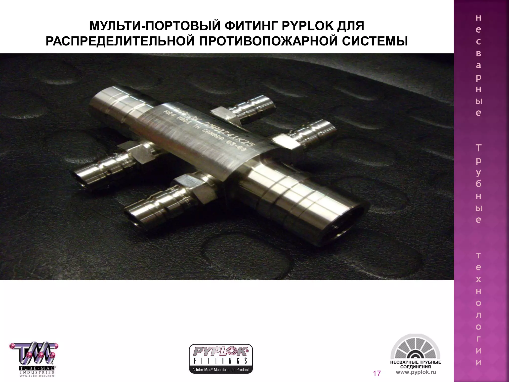 17
МУЛЬТИ-ПОРТОВЫЙ ФИТИНГ PYPLOK ДЛЯ
РАСПРЕДЕЛИТЕЛЬНОЙ ПРОТИВОПОЖАРНОЙ СИСТЕМЫ
www.pyplok.ru
н
е
с
в
а
р
н
ы
е
Т
р
у
б
н
ы
е
т
е
х
н
о
л
о
г
и
и
 