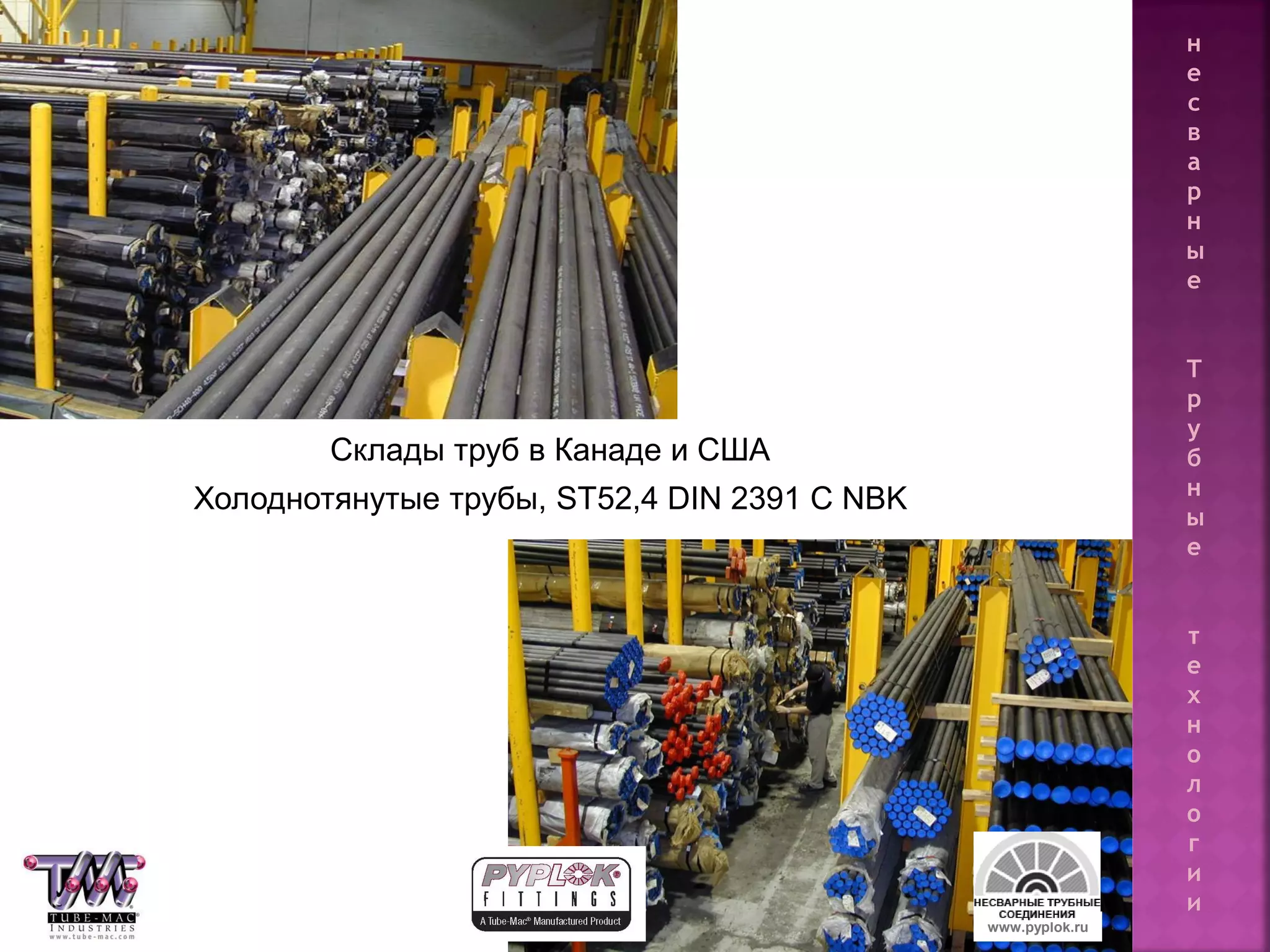 75
Склады труб в Канаде и США
Холоднотянутые трубы, ST52,4 DIN 2391 C NBK
www.pyplok.ru
н
е
с
в
а
р
н
ы
е
Т
р
у
б
н
ы
е
т
е
х
н
о
л
о
г
и
и
 