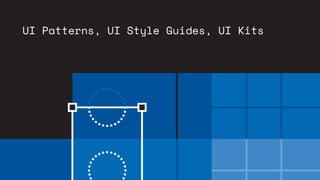 UI Patterns, UI Style Guides, UI Kits
 