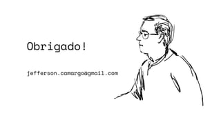 Obrigado!
jefferson.camargo@gmail.com
 