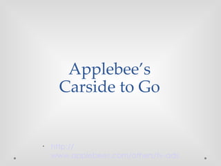 Applebee’s
Carside to Go
•
http://
www.applebees.com/others/tv-ads
 