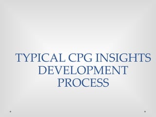 TYPICAL CPG INSIGHTS
DEVELOPMENT
PROCESS
 
