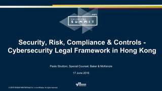 © 2016 Baker & McKenzie© 2016, Amazon Web Services, Inc. or its Affiliates. All rights reserved.
Paolo Sbuttoni, Special Counsel, Baker & McKenzie
17 June 2016
Security, Risk, Compliance & Controls -
Cybersecurity Legal Framework in Hong Kong
 