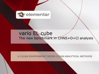 H
C
S O
N
date: April 2008 page 1
vario EL cube
The new benchmark in CHNS+O+Cl analysis
 