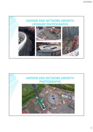 5/19/2015
6
HAYDON END NETWORK GROWTH
UPGRADE PHOTOGRAPHS
HAYDON END NETWORK GROWTH
PHOTOGRAPHS
 