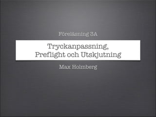 Tryckanpassning,
Preflight och Utskjutning
Föreläsning 3A
Max Holmberg
 
