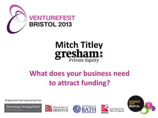 Mitch Titley
What does your business need
to attract funding?

 