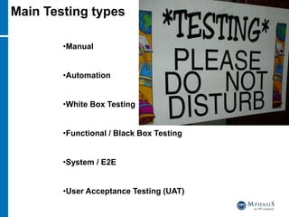 •Manual
•Automation
•White Box Testing
•Functional / Black Box Testing
•System / E2E
•User Acceptance Testing (UAT)
Main Testing types
 
