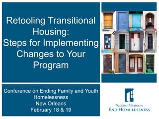 1
Retooling Transitional
Housing:
Steps for Implementing
Changes to Your
Program
Conference on Ending Family and Youth
Homelessness
New Orleans
February 18 & 19
 