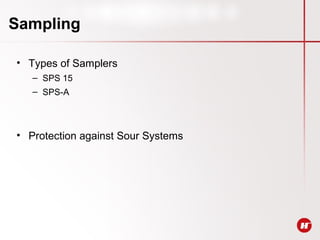 Sampling
• Types of Samplers
– SPS 15
– SPS-A
• Protection against Sour Systems
 