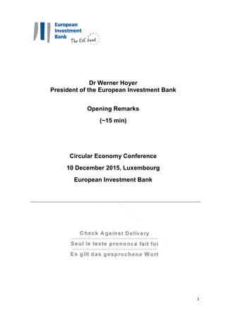 1
Dr Werner Hoyer
President of the European Investment Bank
Opening Remarks
(~15 min)
Circular Economy Conference
10 December 2015, Luxembourg
European Investment Bank
 