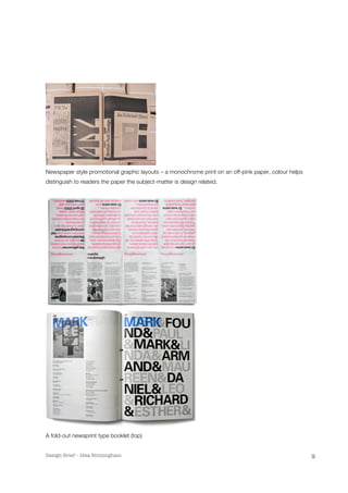 Design Brief – Idea Birmingham 
9 
Newspaper style promotional graphic layouts – a monochrome print on an off-pink paper, colour helps 
distinguish to readers the paper the subject-matter is design related. 
A fold-out newsprint type booklet (top) 
 