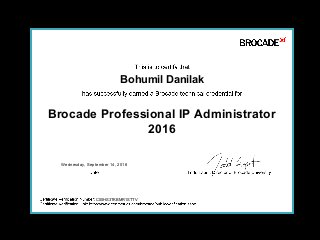 Bohumil Danilak
Brocade Professional IP Administrator
2016
Wednesday, September 14, 2016
C00HS3TKBMR1STTV
 