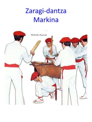 Zaragi-dantza
Markina
 