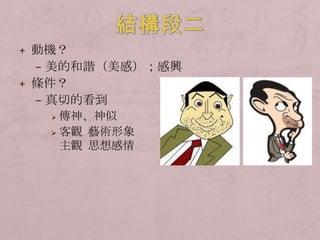 + 動機？
  – 美的和諧（美感）；感興
+ 條件？
  – 真切的看到
    傳神、神似
    客觀 藝術形象
     主觀 思想感情
 