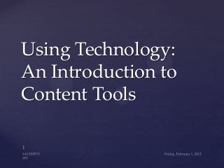 Using Technology:
An Introduction to
Content Tools
 