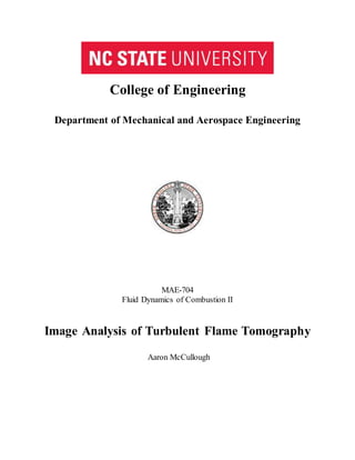 College of Engineering
Department of Mechanical and Aerospace Engineering
MAE-704
Fluid Dynamics of Combustion II
Image Analysis of Turbulent Flame Tomography
Aaron McCullough
 