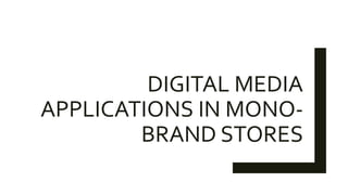 DIGITAL MEDIA
APPLICATIONS IN MONO-
BRAND STORES
 