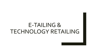 E-TAILING &
TECHNOLOGY RETAILING
 
