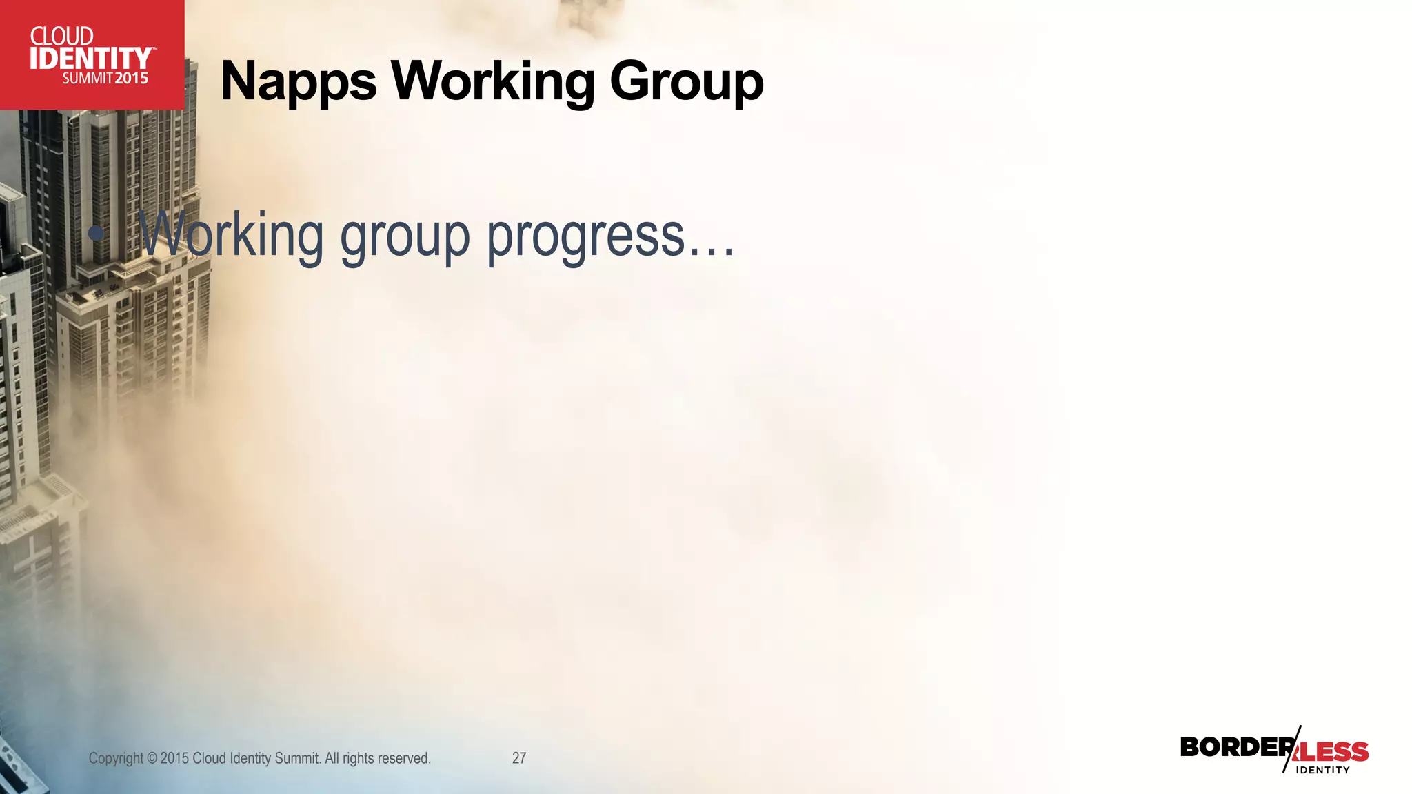 Copyright © 2015 Cloud Identity Summit. All rights reserved. 27
Napps Working Group
•  Working group progress…
 